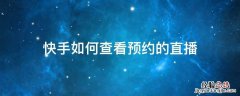 快手怎么查看预约的直播 快手如何查看预约的直播