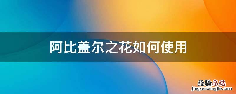 手机版阿比盖尔之花如何使用 阿比盖尔之花如何使用
