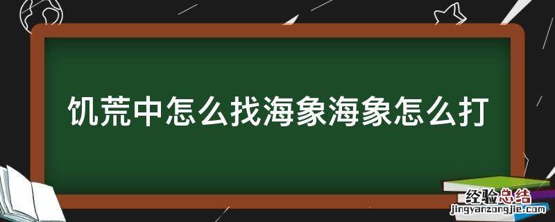 饥荒怎么找到海象 饥荒中怎么找海象海象怎么打