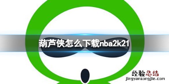 葫芦侠怎么下载nba2k21 葫芦侠下载nba2k21方法