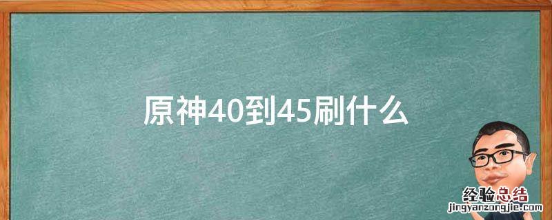 原神35-40刷什么 原神40到45刷什么