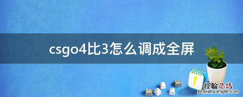 csgo4比3怎么调成全屏 csgo怎么设置4比3全屏