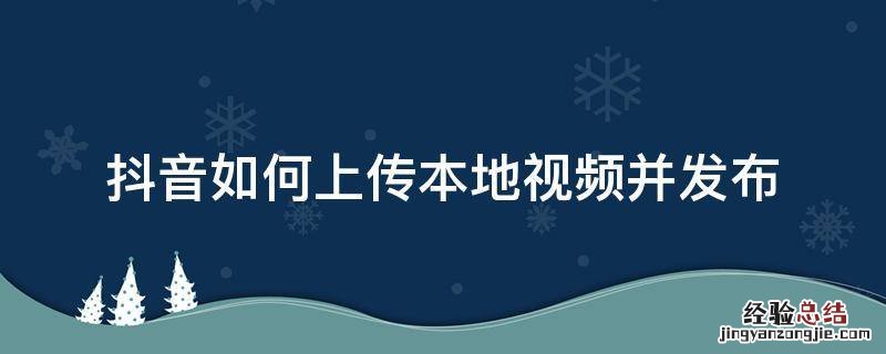 抖音如何上传本地视频并发布 抖音视频怎么上传?
