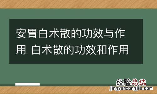 安胃白术散的功效与作用 白术散的功效和作用