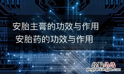 安胎主膏的功效与作用 安胎药的功效与作用