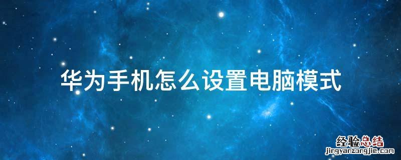 华为手机怎么设置电脑模式浏览器 华为手机怎么设置电脑模式
