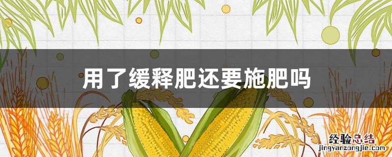 使用缓释肥的同时可以追肥吗 用了缓释肥还要施肥吗