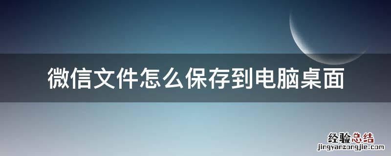 微信中的文件如何保存到电脑桌面 微信文件怎么保存到电脑桌面