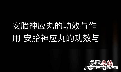 安胎神应丸的功效与作用 安胎神应丸的功效与作用是什么