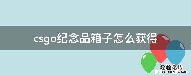 CSGO纪念品箱子 csgo纪念品箱子怎么获得