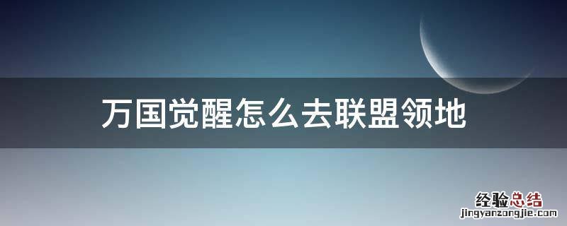 万国觉醒怎么去联盟领地 万国觉醒联盟领地里有其他玩家怎么办