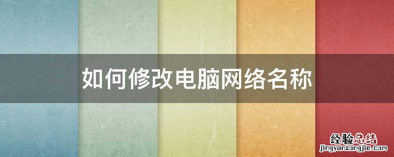 如何修改电脑网络名称 怎么修改电脑网络名称