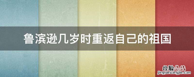 鲁滨逊几岁时重返自己的祖国 鲁滨逊在几岁时重返祖国