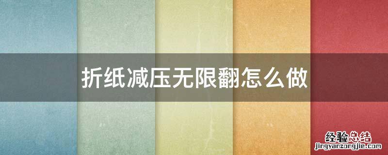 折纸减压无限翻怎么做 如何用纸折无限翻