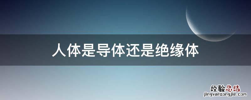 人体是导体还是绝缘体 人属于导体还是绝缘体