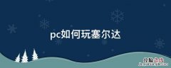 pc如何玩塞尔达 如何在pc玩塞尔达