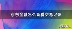 京东支付怎么看交易记录 京东金融怎么查看交易记录