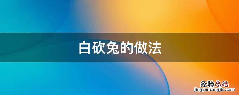 白砍兔的做法 怎样做白砍兔