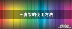 三脚架的使用方法及注意事项 三脚架的使用方法