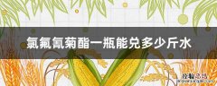 氯氟氰菊酯20毫升一瓶能兑多少斤水 氯氟氰菊酯一瓶能兑多少斤水