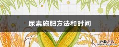 尿素施肥方法和时间 尿素施肥方法和时间要求