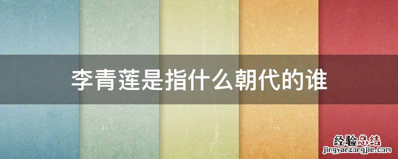 李青莲是指什么朝代的谁 李青莲是指哪位诗人