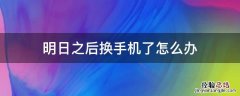 明日之后换手机了怎么办? 明日之后换手机了怎么办