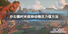 沙石镇时光怎么赚钱 沙石镇时光如何保持家养动物活力值
