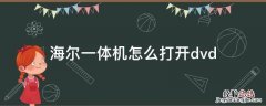 海尔一体机怎么打开dvd 海尔一体机怎么打开vt