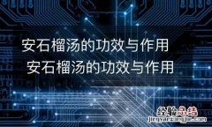 安石榴汤的功效与作用 安石榴汤的功效与作用及禁忌