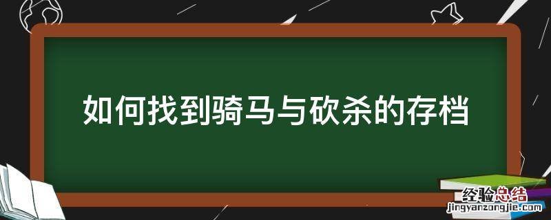 骑马与砍杀的存档在哪里 如何找到骑马与砍杀的存档