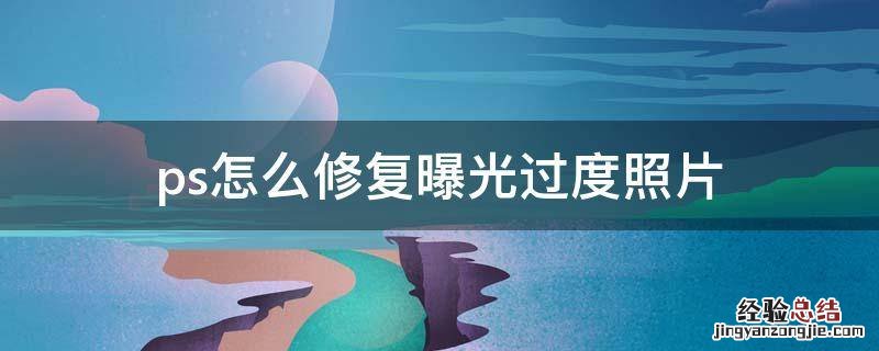ps曝光不足的照片怎么修复 ps怎么修复曝光过度照片