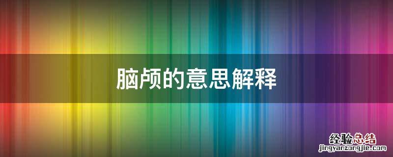 脑颅的意思解释 什么是脑颅