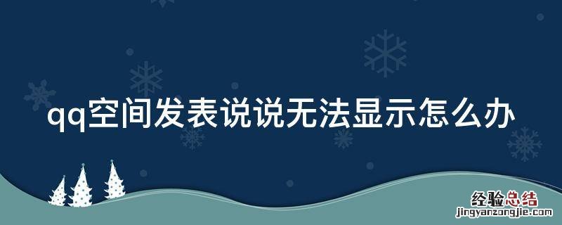 qq空间发表说说无法显示怎么办 qq空间说说发送后看不见