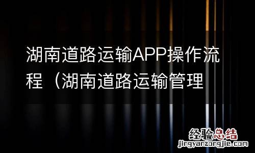 湖南道路运输管理局官方网站 湖南道路运输APP操作流程