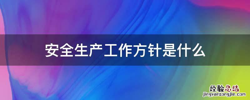 安全生产法规定的安全生产工作方针是什么 安全生产工作方针是什么