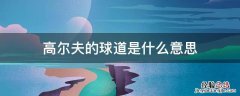高尔夫的球道的范围包括 高尔夫的球道是什么意思