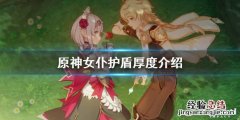 原神女仆护盾抵消多少伤害 原神女仆的盾量