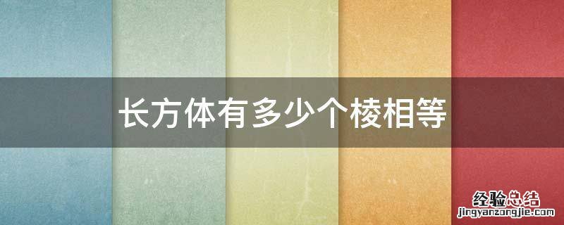 长方体的棱长有几条相等 长方体有多少个棱相等