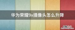 华为荣耀9x摄像头怎么升降 华为荣耀九x升降摄像头