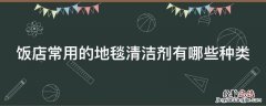 饭店常用的地毯清洁剂有哪些种类 餐厅地毯如何清洗
