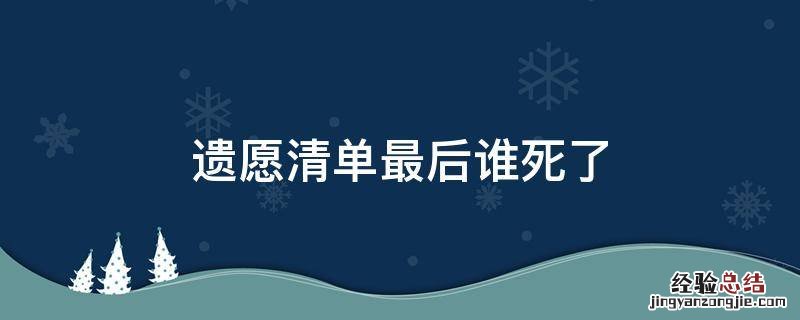 遗愿清单最后谁死了 遗愿清单中最后葬在了哪里