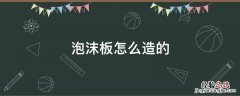 泡沫板怎么造的 泡沫板是怎么做的