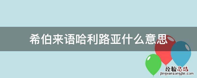 希伯来语哈利路亚什么意思 哈利路亚的希伯来文写法