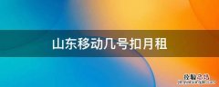 山东移动几号扣月租 山东移动几号扣除费用