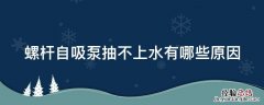 螺杆自吸泵抽不上水有哪些原因 螺杆自吸泵不转怎么办