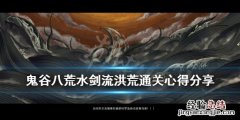 鬼谷八荒洪荒难度剑灵入门 鬼谷八荒水剑流洪荒通关心得分享