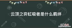 云顶之弈阵容搭配虹吸者 云顶之弈虹吸者是什么羁绊