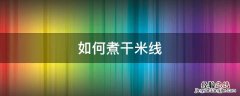 如何煮干米线 怎么煮干米线