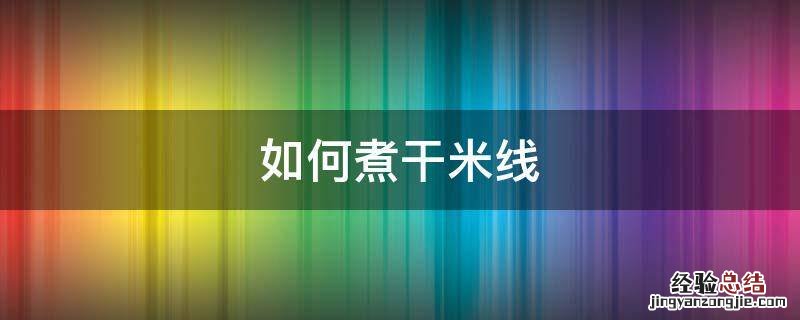 如何煮干米线 怎么煮干米线